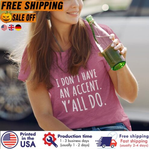 Free Shipping I Don't Have An Accent Yall Do Shirt