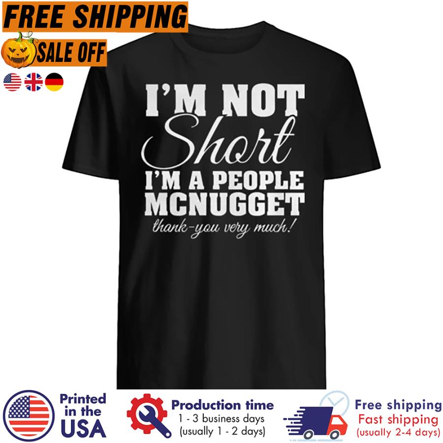 Free Shipping I'm Not Short I'm A People Mcnugget Thank You Very Much Shirt