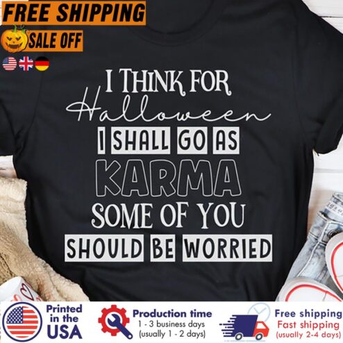Free Shipping I Think For Halloween I Shall Go As Karma Some Of You Should Be Worried Shirt