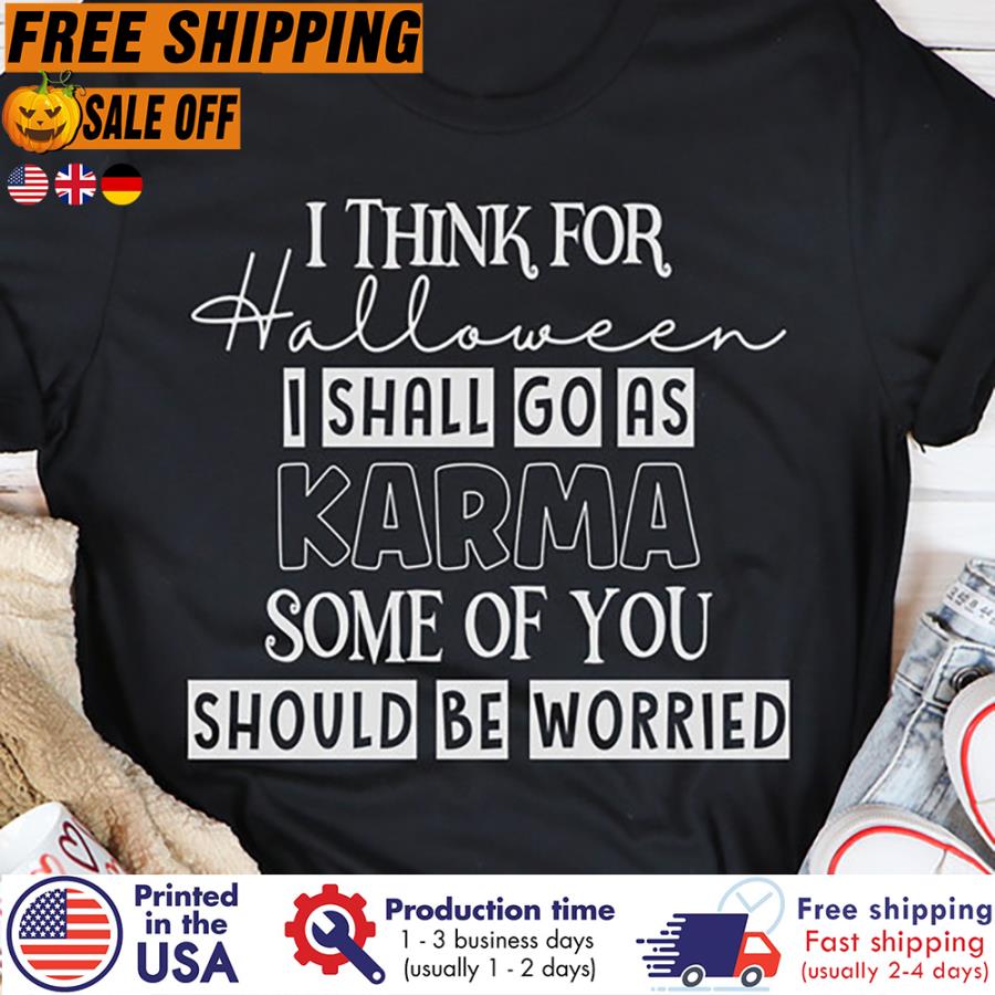 Free Shipping I Think For Halloween I Shall Go As Karma Some Of You Should Be Worried Shirt