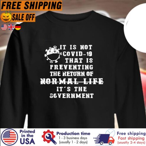 Free Shipping It Is Not Covid-19 That Is Preventing The Return Of Normal Life It's The Government Shirt
