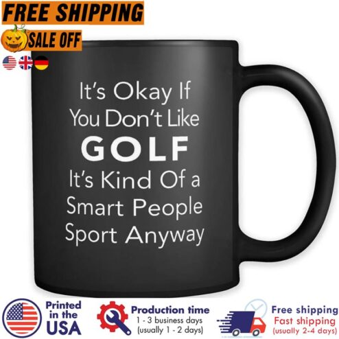 Free Shipping It's Okay If You Don't Like Golf It's Kind Of A Smart People Sport Anyway Mug, Golf Gifts