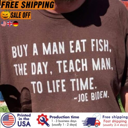 Free Shipping Joe Biden Buy A Man Eat Fish The Day Teach Man To Life Time Shirt