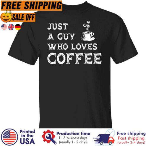 Free Shipping Just A Guy Who Loves Coffee Shirt