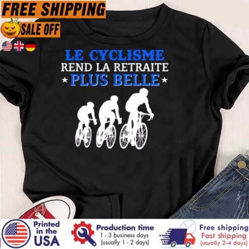 Free Shipping Le Cyclisme Rend La Retraite Plus Belle Shirt