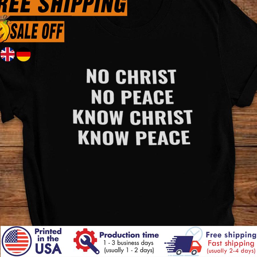 Free Shipping No Christ No Peace Know Christ Know Peace Shirt