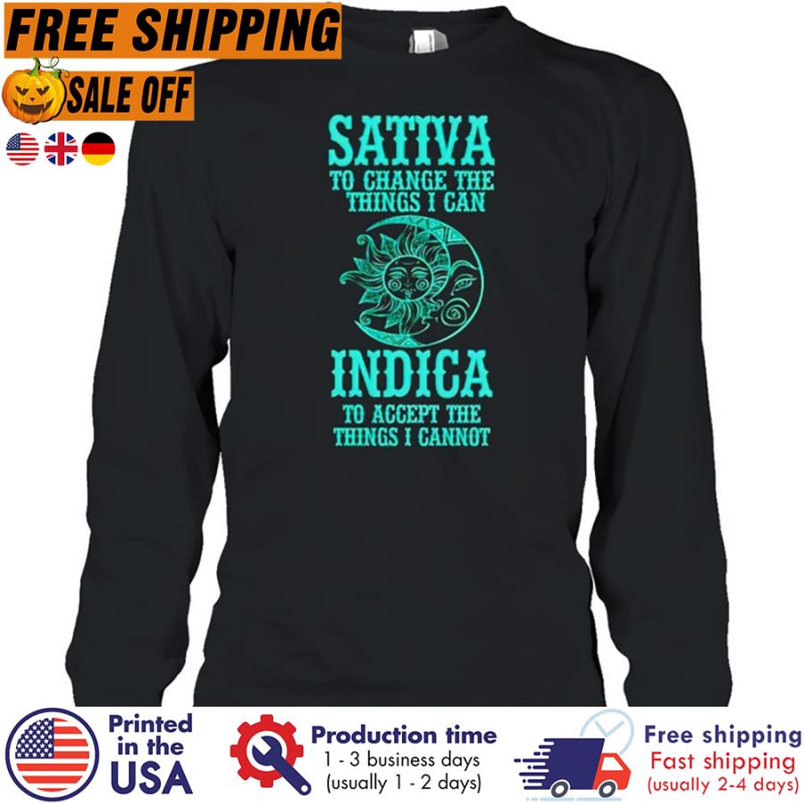 Free Shipping Sativa To Change The Things I Can Indica To Accept The Things I Cannot Shirt