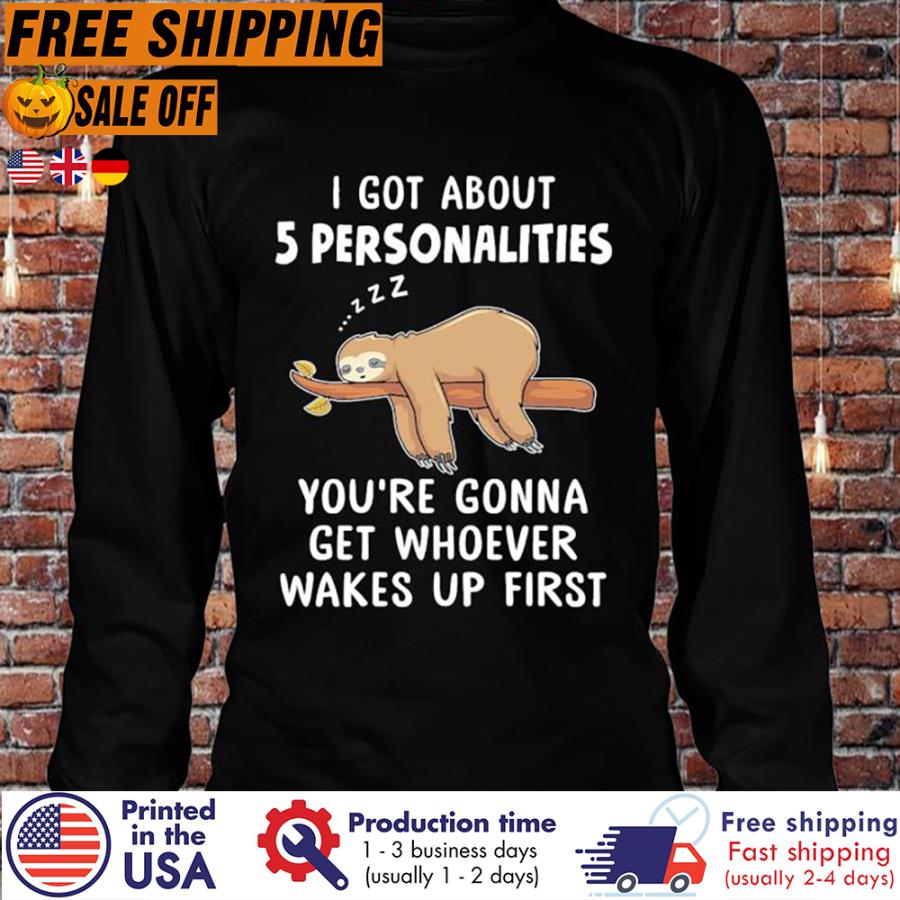 Free Shipping Sloth Sleeping I Got About 5 Personalities You_re Gonna Get Whoever Wakes Up First Shirt