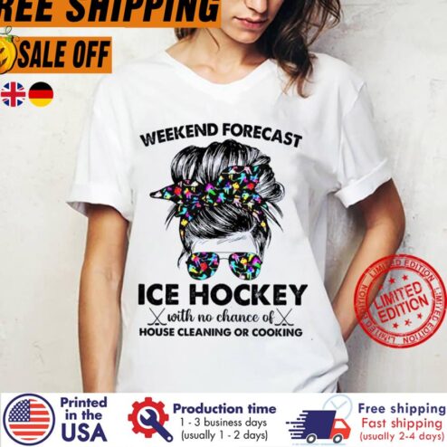 Free Shipping The Girl Weekend Forecast Ice Hockey With No Chance Of House Cleaning Or Cooking Shirt