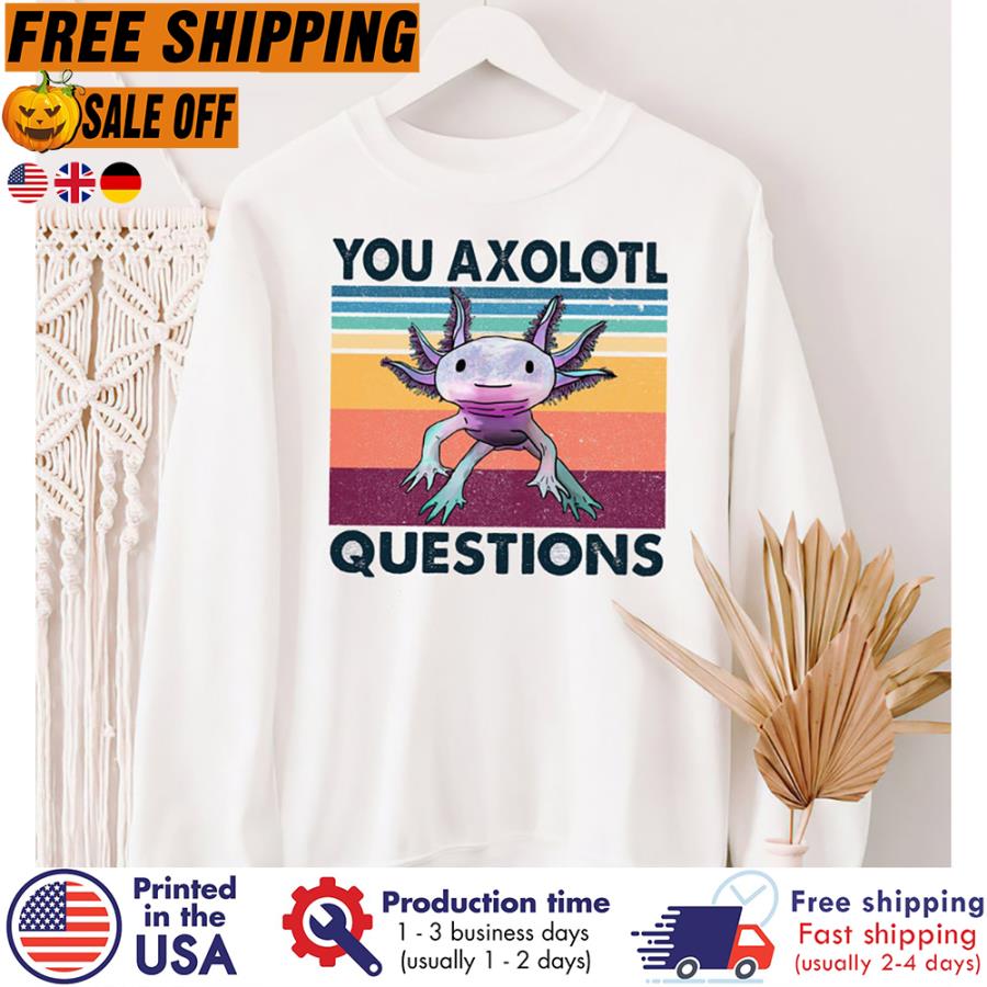 Free Shipping You Axolotl Question Vintage Retro Funny Shirt