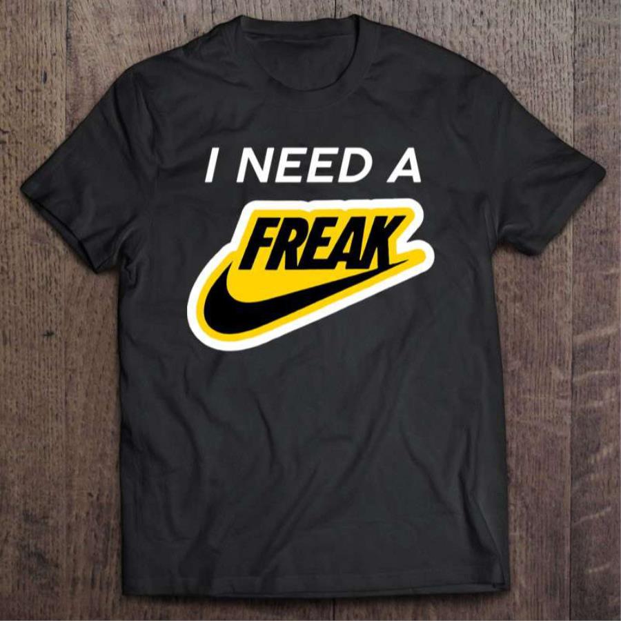 I need a freak shirt