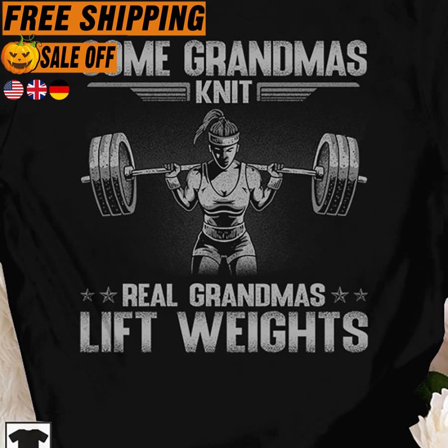 Some grandmas knit real grandmas lift weights shirt