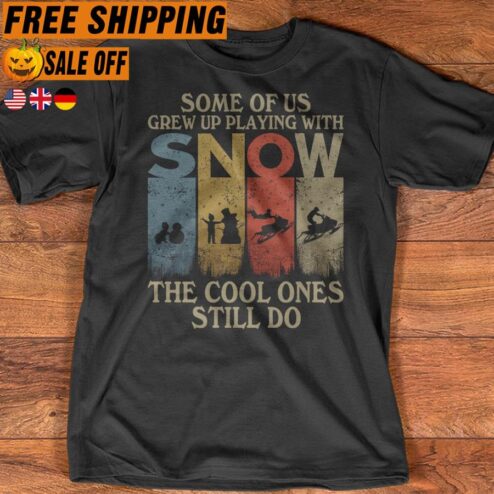 Some of us grew up playing with snow the cool ones still do vintage shirt