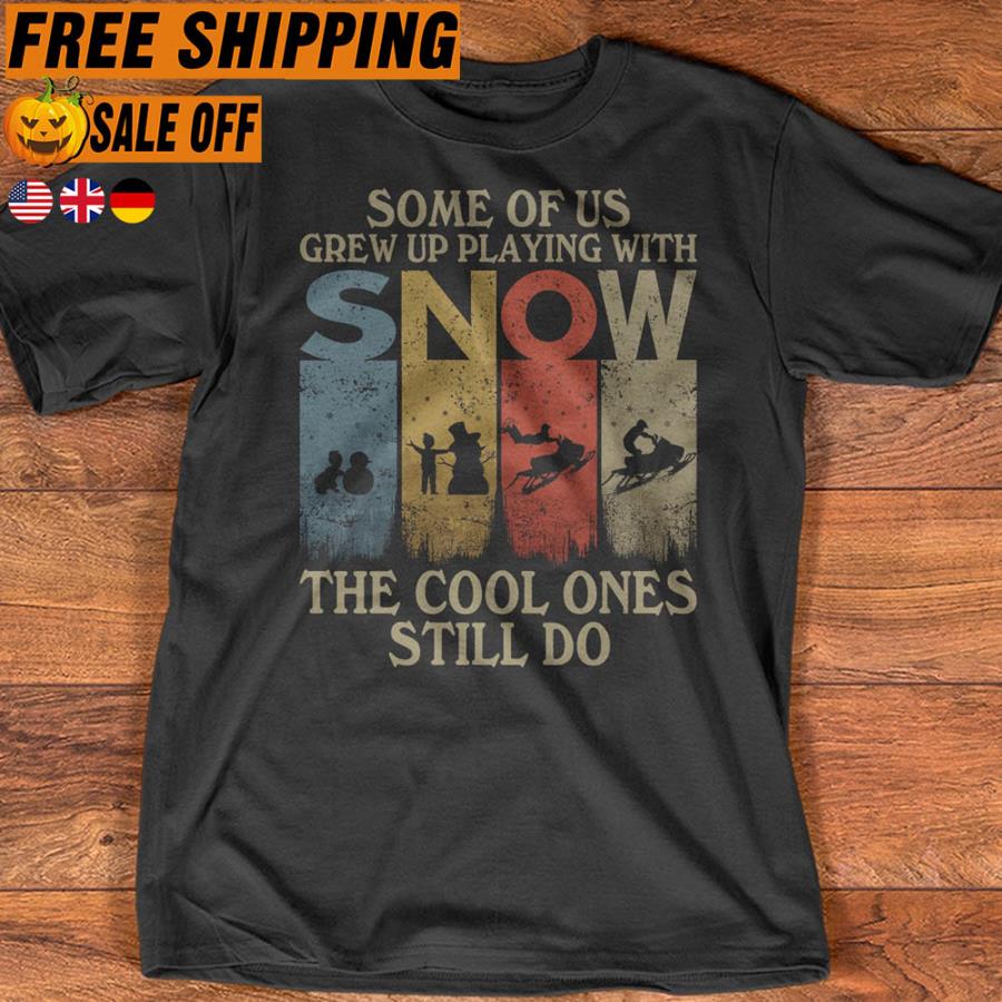 Some of us grew up playing with snow the cool ones still do vintage shirt