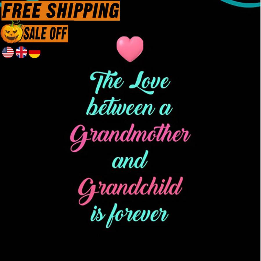The love between a grandmother and grandchild is forever shirt