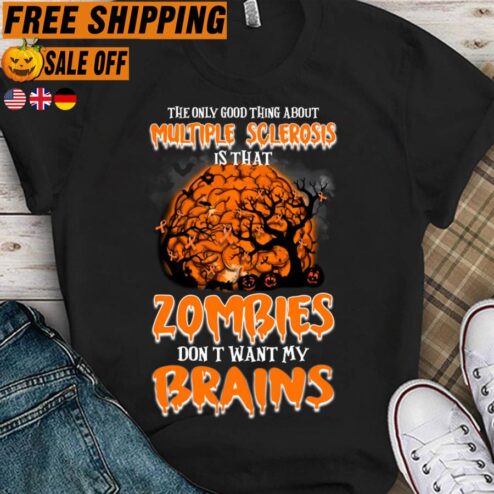 The only good thing about multiple sclerosis is that zombies don't want my brains halloween shirt