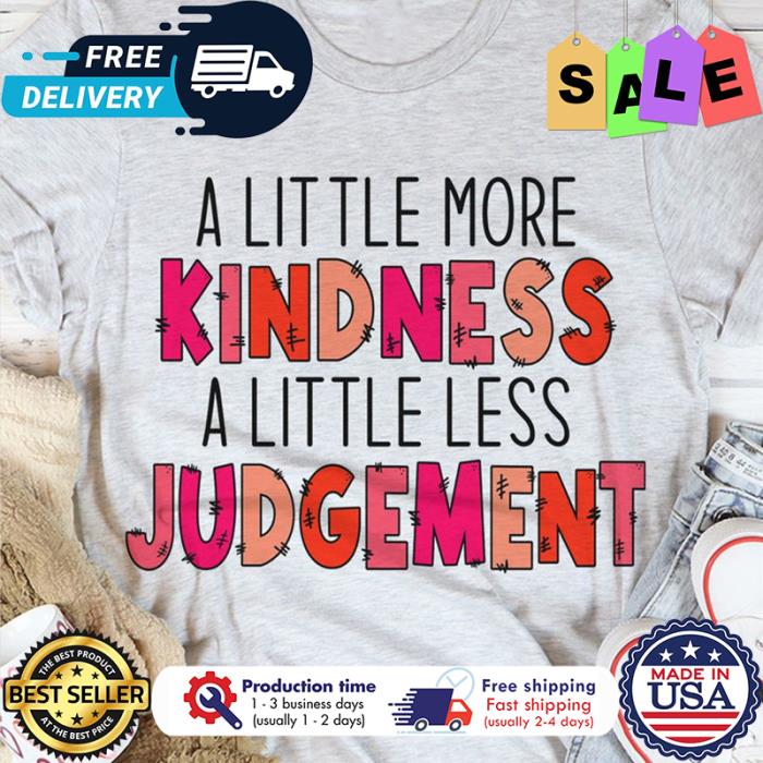 A little more kindness a little less judgement shirt