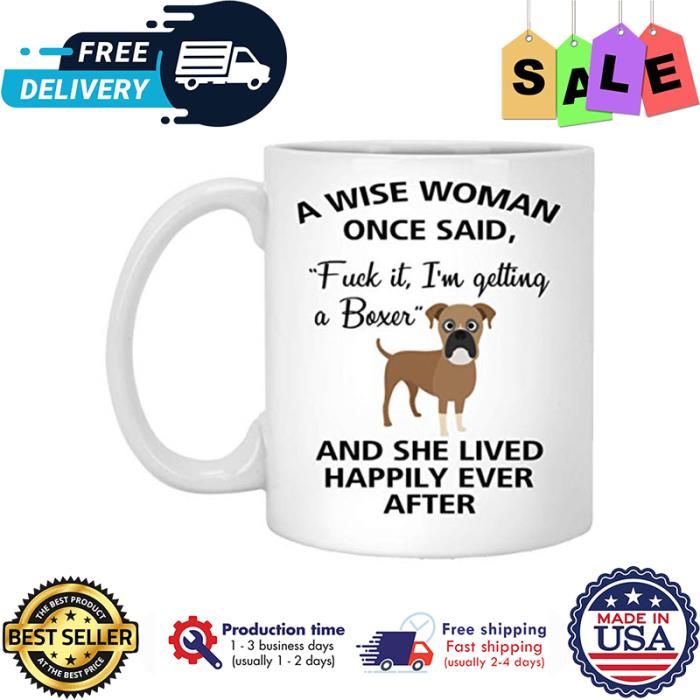 A wise woman once said fuck it im getting a boxer and she lived happily ever after mug