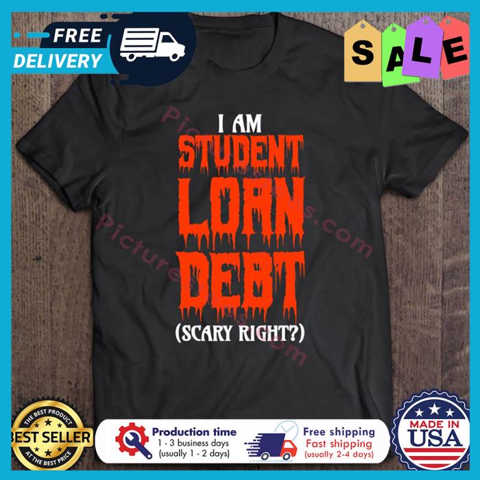 Am Student Loan Debt Scary Right Halloween shirt