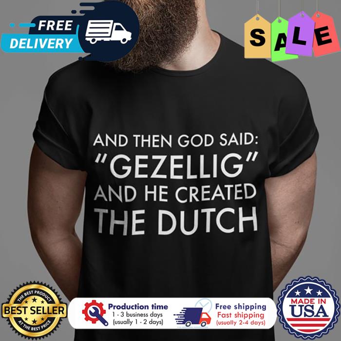 And then god said gezellig and he created the dutch shirt