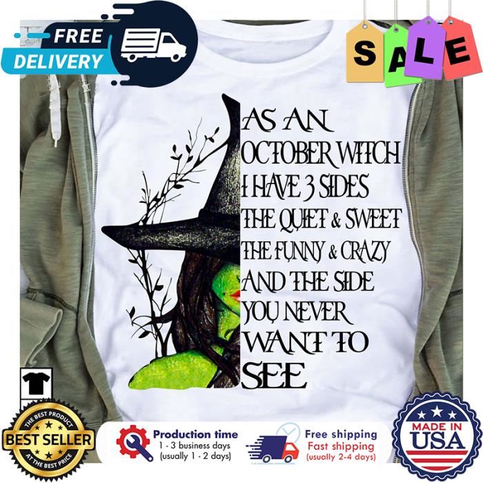 As an october witch I have 3 sides the quiet and sweet the funny and crazy and the side you never want to see shirt