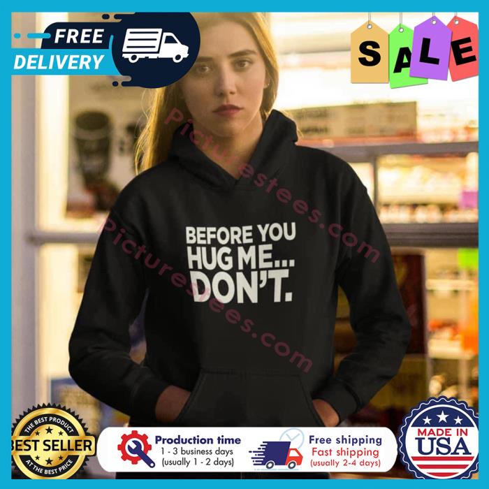 Before you hug me dont shirt