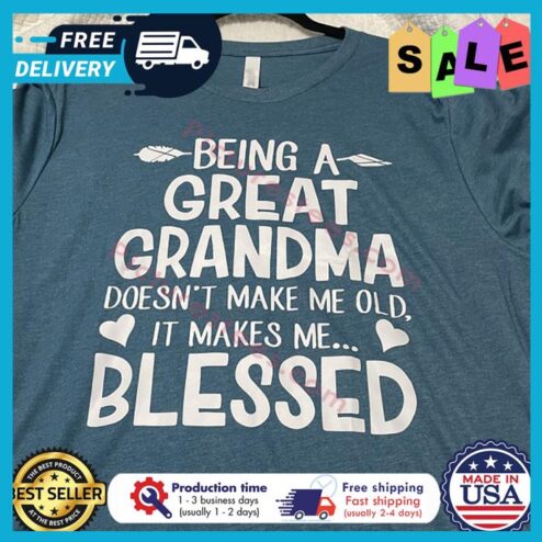 Being a great grandma doesnt make me old it makes me blessed shirt