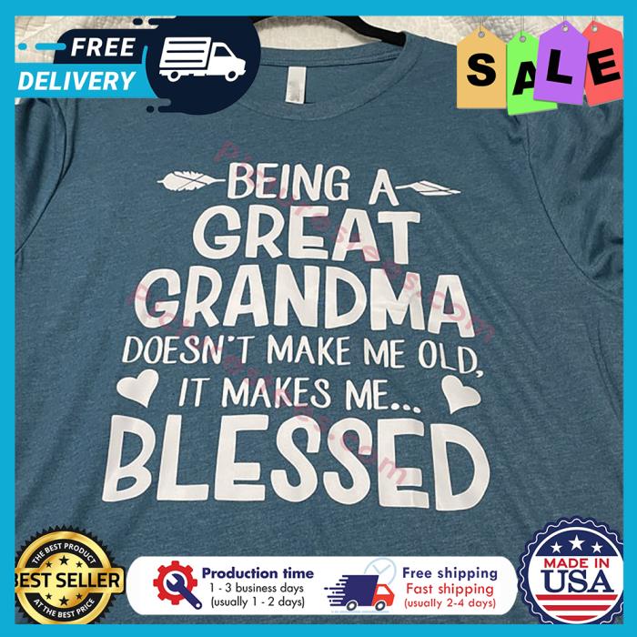 Being a great grandma doesnt make me old it makes me blessed shirt