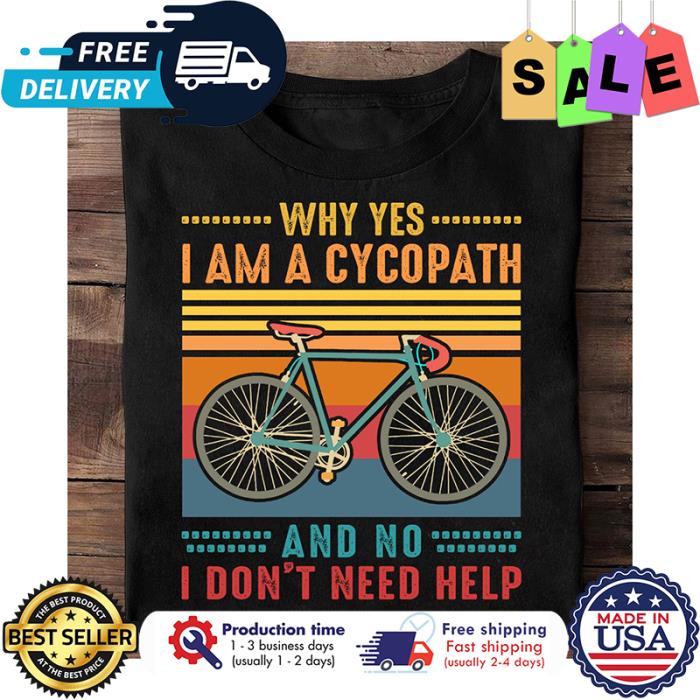 Bicycle Why yes I am a psychopath and no I dont need help vintage shirt