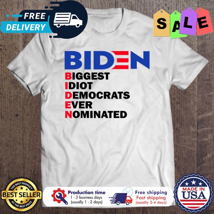 Biden Biggest Idiot Democrats Ever Nominated shirt