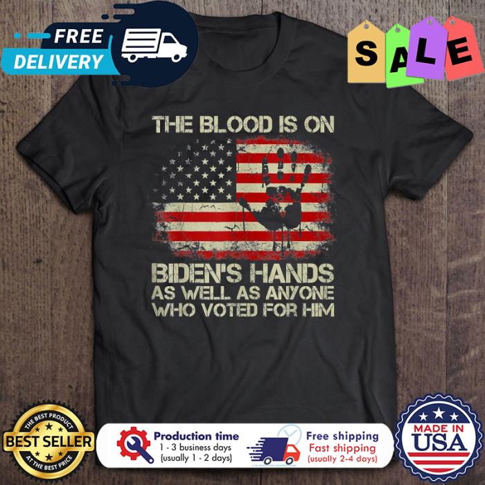 Biden the blood is on Bidens Hands as well as anyone who voted for him american flag shirt