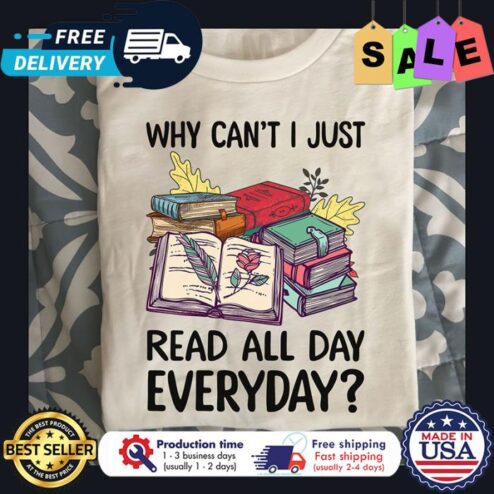 Books Why cant I just read all day everyday shirt