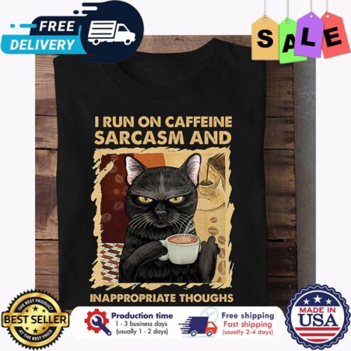 Cat I run on caffeine sarcasm and inappropriate thoughts shirt