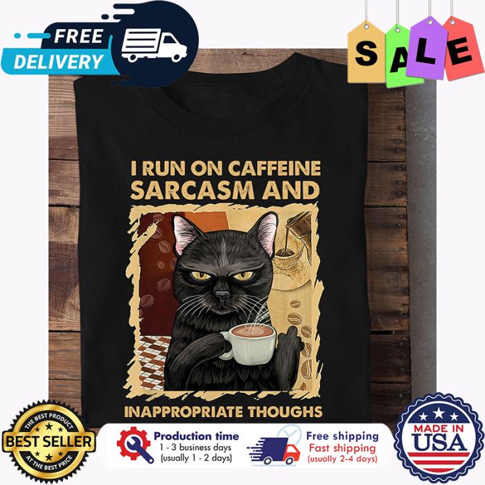 Cat I run on caffeine sarcasm and inappropriate thoughts shirt