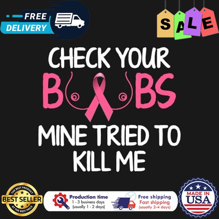 Check your boobs mine tried to kill me shirt
