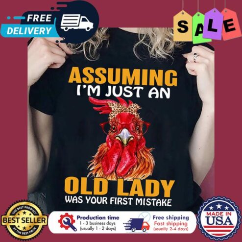 Chicken assuming im just an old lady was your first mistake shirt