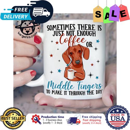 Dachshund sometimes there is just not enough coffee or middle fingers to make it through the day mug unisex, hoodie, sweatshirt Dachshund sometimes there is just not enough coffee or middle fingers to make it through the day mug unisex, hoodie, sweatshirt