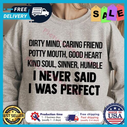 Dirty mind caring friend potty mouth good heart kind soil sinner humble I never said I was perfect shirt