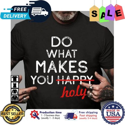 Do what makes you happy holy shirt
