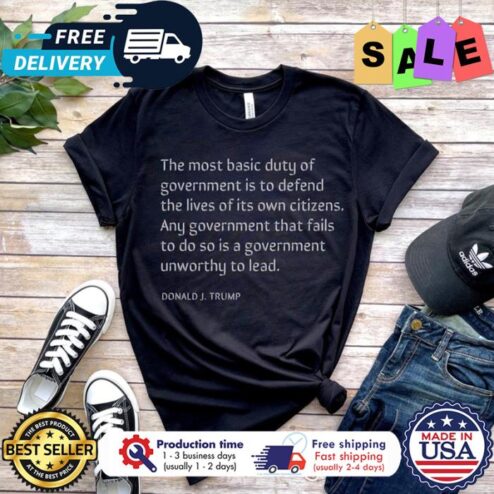 Donald Trump The most basic duty of government is to defend the lives of its own citizens shirt