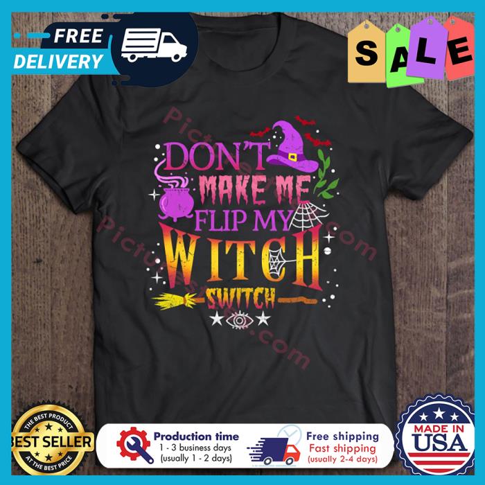 Dont Make Me Flip My Witch Switch Halloween shirt