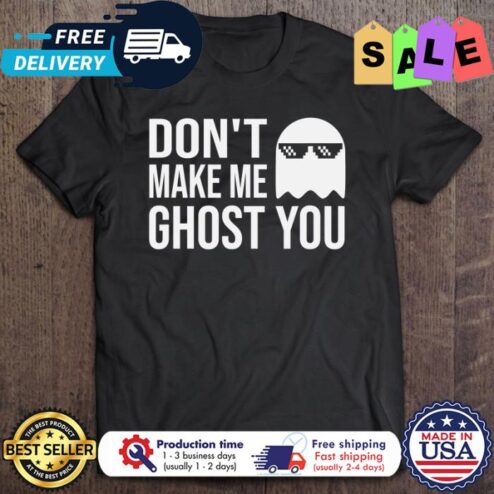 Don’t Make Me Ghost You halloween shirt