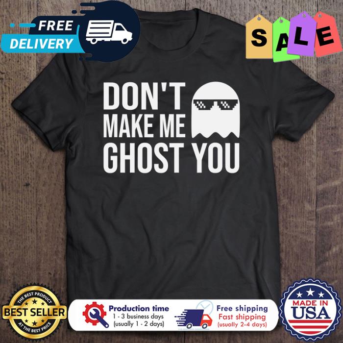 Don’t Make Me Ghost You halloween shirt