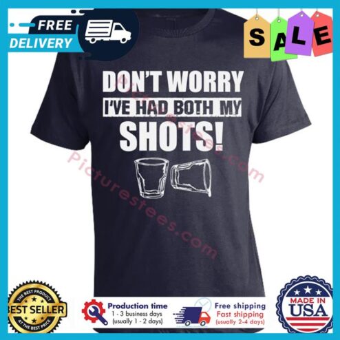 Dont worry ive had both my shots shirt
