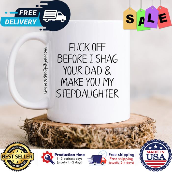 Duck off before I shag your dad and make you my stepdaughter mug