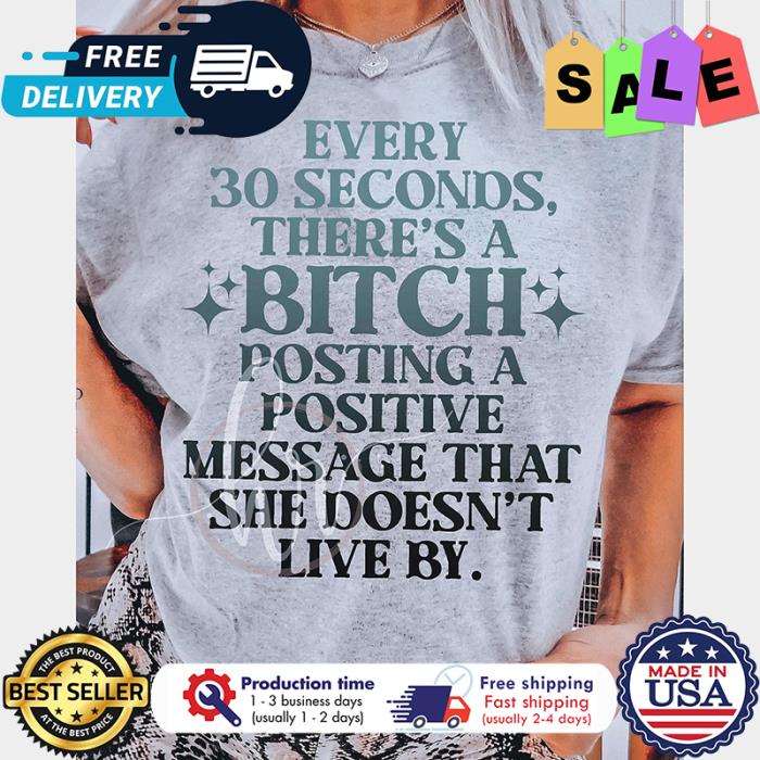 Every 30 seconds theres a bitch posting a positive message that she doesnt live by shirt