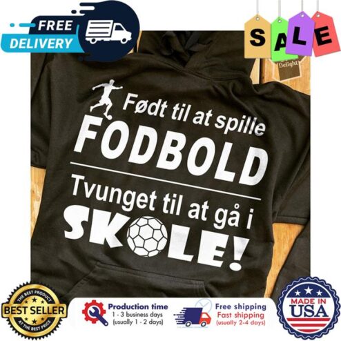 Født til at spille fodbold tvunget til at gå I skole shirt