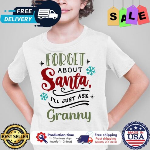 Forget about santa ill just ask grannny christmas shirt