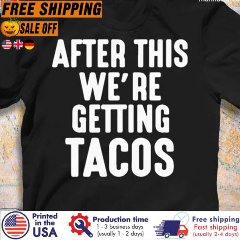 Free shipping After This We're Getting Tacos Shirt