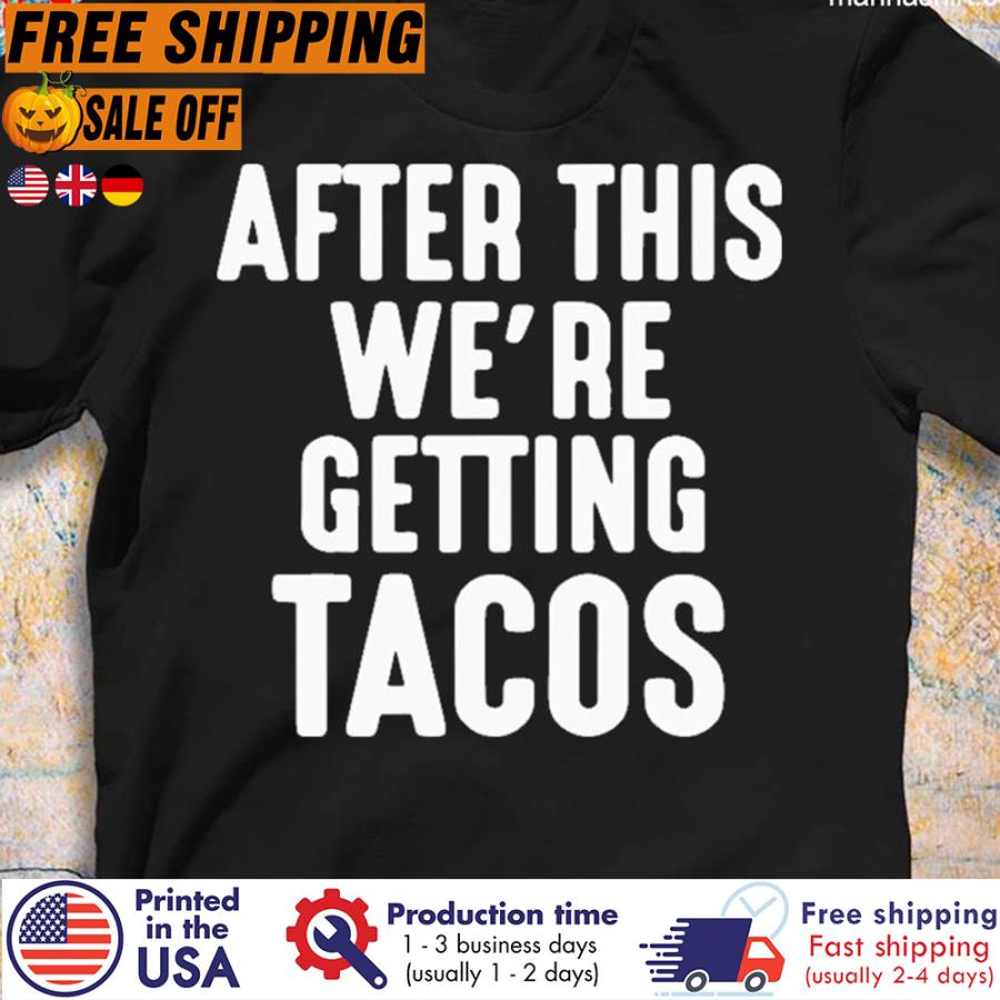 Free shipping After This We're Getting Tacos Shirt